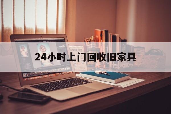 湛江最新24小时上门回收旧家具方法分析(最方便真实的湛江附近上门回收旧家具方法)